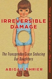Irreversible Damage: The Transgender Craze Seducing Our Daughters, Abigail Shrier